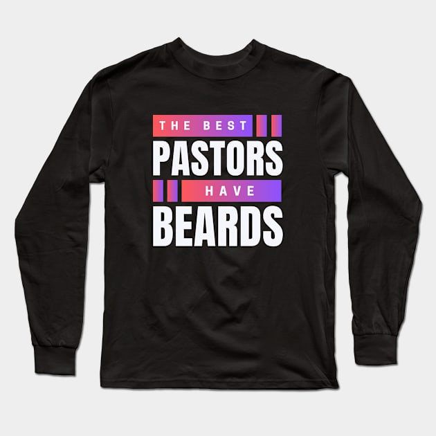 The Best Pastors Have Beards | Pastor Long Sleeve T-Shirt by All Things Gospel